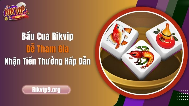 Bầu Cua Rikvip - Dễ Tham Gia, Nhận Tiền Thưởng Hấp Dẫn