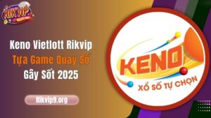 Keno Vietlott Rikvip - Tựa Game Quay Số Gây Sốt 2025