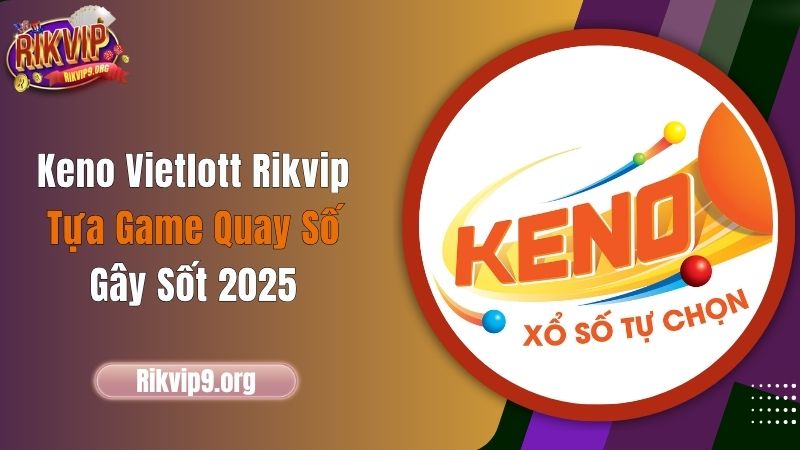 Keno Vietlott Rikvip - Tựa Game Quay Số Gây Sốt 2025