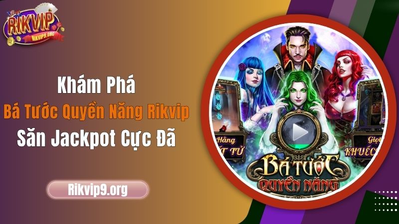 Khám Phá Bá Tước Quyền Năng Rikvip, Săn Jackpot Cực Đã