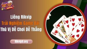 Liêng Rikvip - Trải Nghiệm Game Bài Thú Vị Dễ Chơi Dễ Thắng