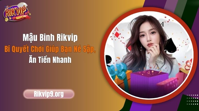 Mậu Binh Rikvip: Bí Quyết Chơi Giúp Bạn Né Sập, Ăn Tiền Nhanh