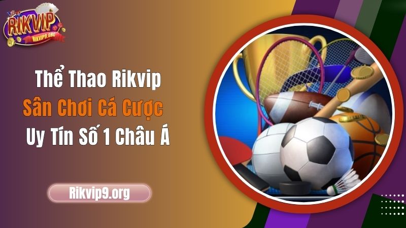 Thể Thao Rikvip - Sân Chơi Cá Cược Uy Tín Số 1 Châu Á