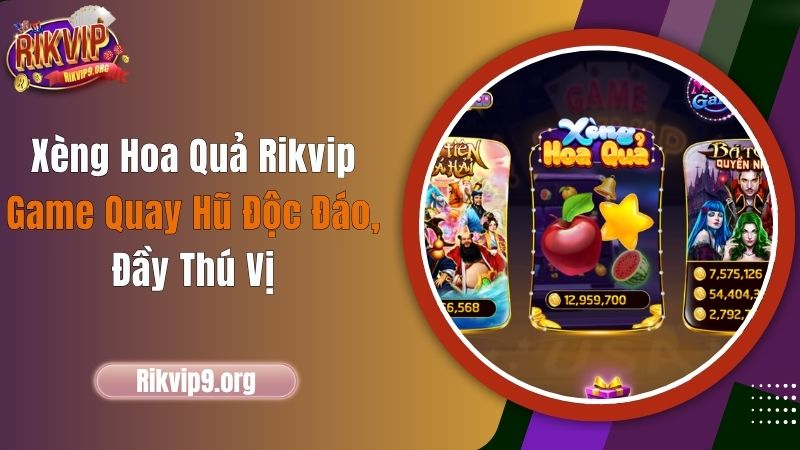 Xèng Hoa Quả Rikvip - Game Quay Hũ Độc Đáo, Đầy Thú Vị