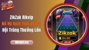 ZikZak Rikvip - Nổ Hũ Kịch Tính Với Cơ Hội Trúng Thưởng Lớn